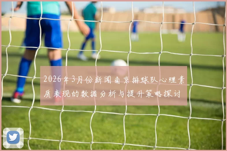 2026年3月份新闻南京排球队心理素质表现的数据分析与提升策略探讨